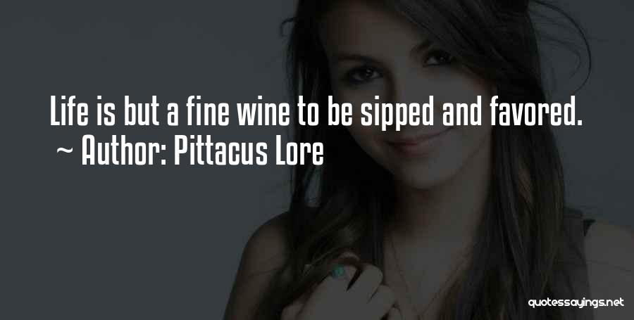 Pittacus Lore Quotes: Life Is But A Fine Wine To Be Sipped And Favored.