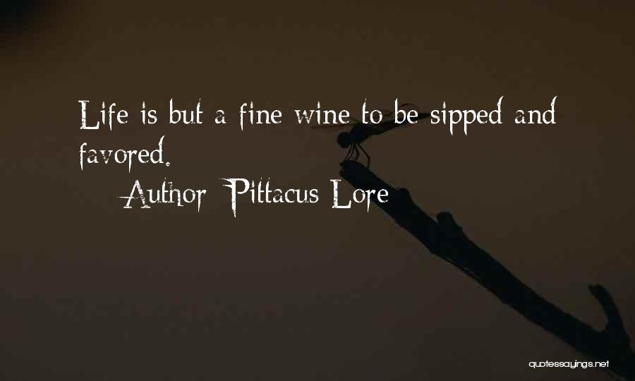 Pittacus Lore Quotes: Life Is But A Fine Wine To Be Sipped And Favored.