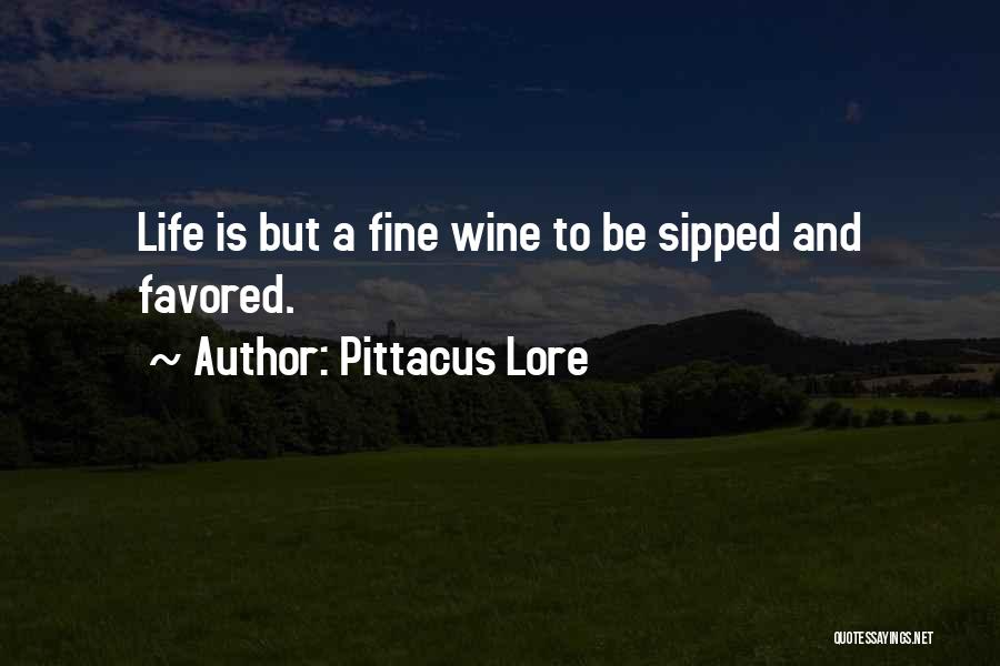 Pittacus Lore Quotes: Life Is But A Fine Wine To Be Sipped And Favored.