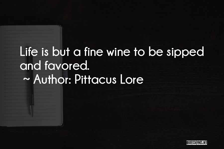 Pittacus Lore Quotes: Life Is But A Fine Wine To Be Sipped And Favored.