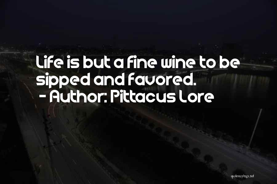 Pittacus Lore Quotes: Life Is But A Fine Wine To Be Sipped And Favored.