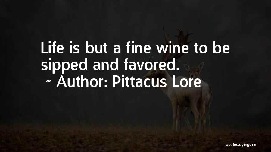 Pittacus Lore Quotes: Life Is But A Fine Wine To Be Sipped And Favored.