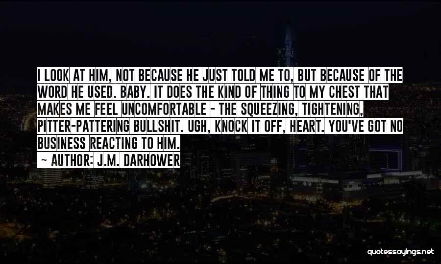 J.M. Darhower Quotes: I Look At Him, Not Because He Just Told Me To, But Because Of The Word He Used. Baby. It