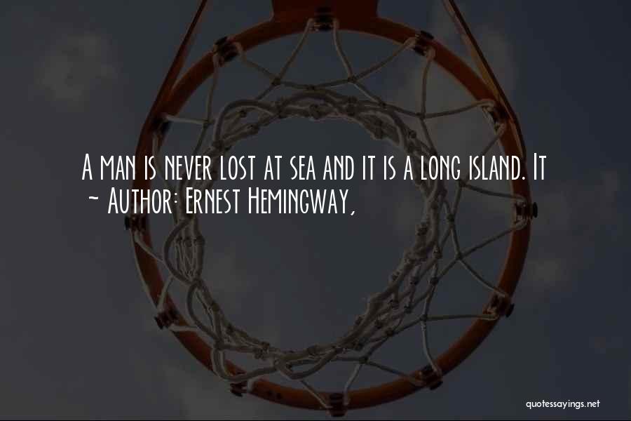 Ernest Hemingway, Quotes: A Man Is Never Lost At Sea And It Is A Long Island. It