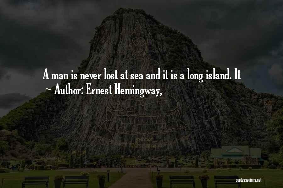 Ernest Hemingway, Quotes: A Man Is Never Lost At Sea And It Is A Long Island. It