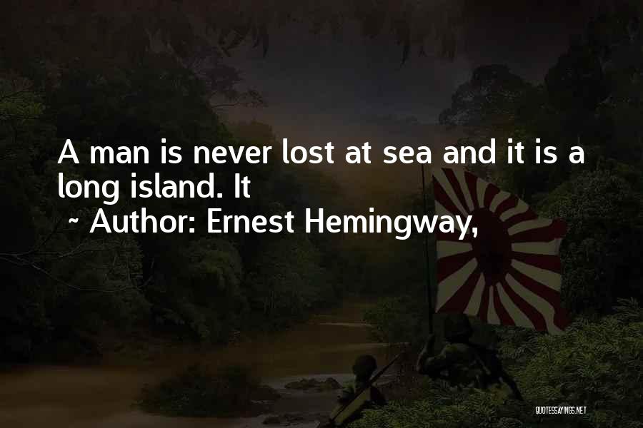 Ernest Hemingway, Quotes: A Man Is Never Lost At Sea And It Is A Long Island. It