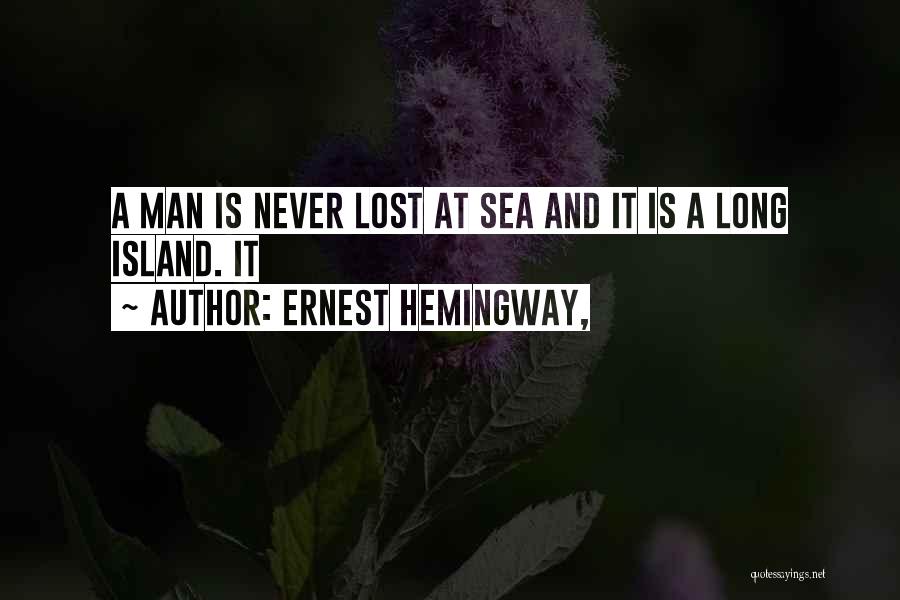 Ernest Hemingway, Quotes: A Man Is Never Lost At Sea And It Is A Long Island. It