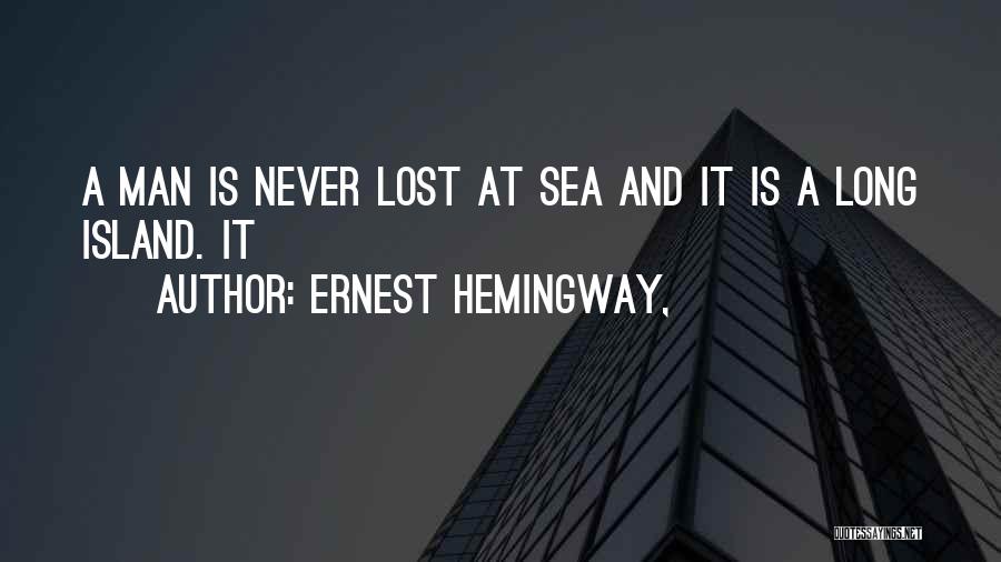 Ernest Hemingway, Quotes: A Man Is Never Lost At Sea And It Is A Long Island. It