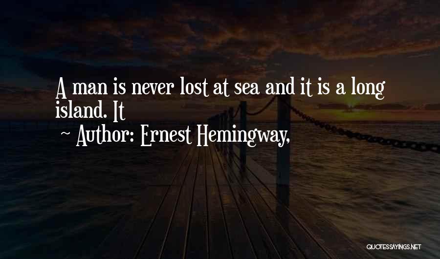 Ernest Hemingway, Quotes: A Man Is Never Lost At Sea And It Is A Long Island. It