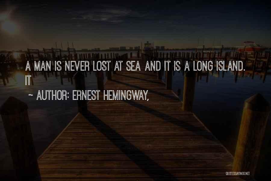 Ernest Hemingway, Quotes: A Man Is Never Lost At Sea And It Is A Long Island. It