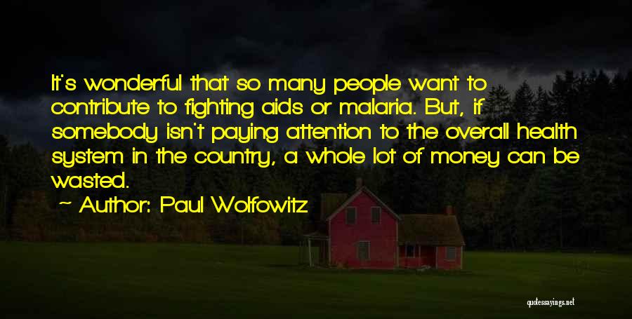 Paul Wolfowitz Quotes: It's Wonderful That So Many People Want To Contribute To Fighting Aids Or Malaria. But, If Somebody Isn't Paying Attention