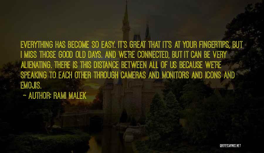 Rami Malek Quotes: Everything Has Become So Easy. It's Great That It's At Your Fingertips, But I Miss Those Good Old Days. And