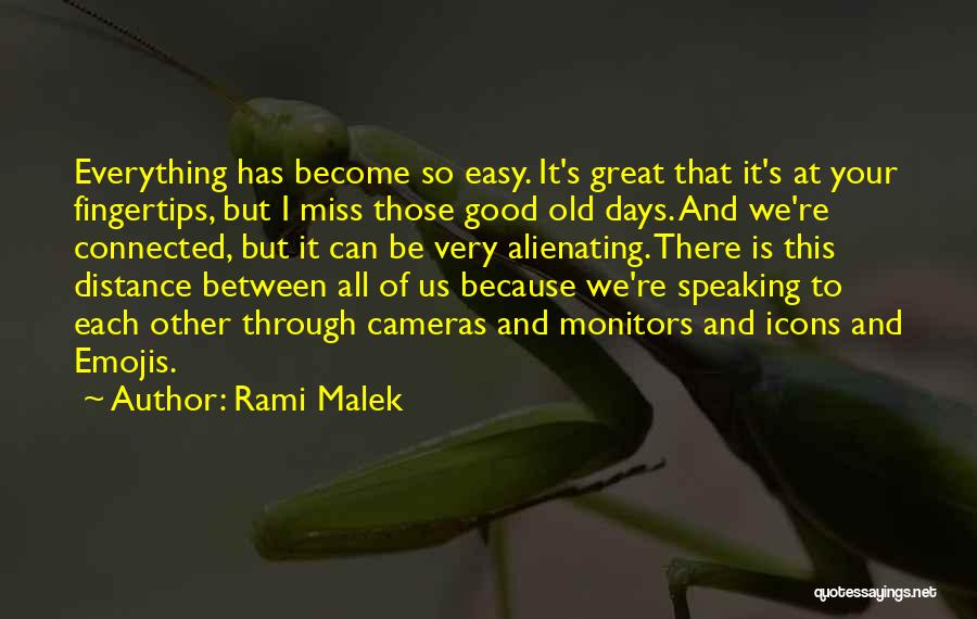 Rami Malek Quotes: Everything Has Become So Easy. It's Great That It's At Your Fingertips, But I Miss Those Good Old Days. And