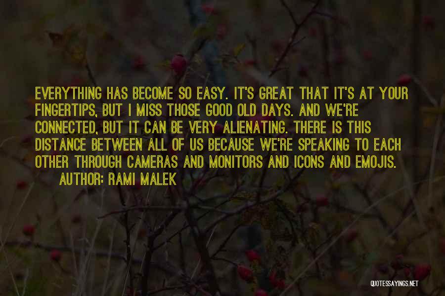Rami Malek Quotes: Everything Has Become So Easy. It's Great That It's At Your Fingertips, But I Miss Those Good Old Days. And