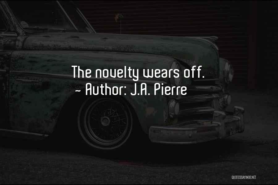 J.A. Pierre Quotes: The Novelty Wears Off.