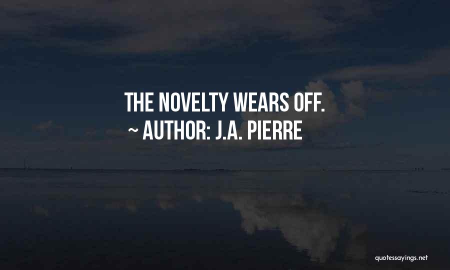 J.A. Pierre Quotes: The Novelty Wears Off.