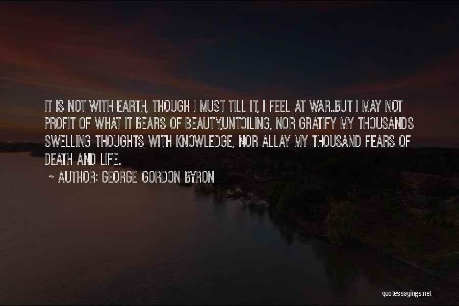 George Gordon Byron Quotes: It Is Not With Earth, Though I Must Till It, I Feel At War..but I May Not Profit Of What