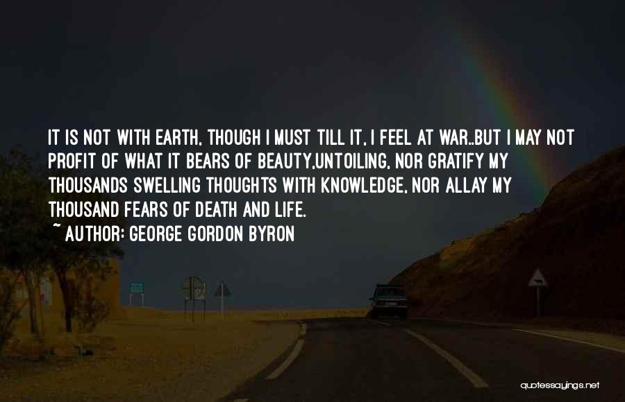 George Gordon Byron Quotes: It Is Not With Earth, Though I Must Till It, I Feel At War..but I May Not Profit Of What