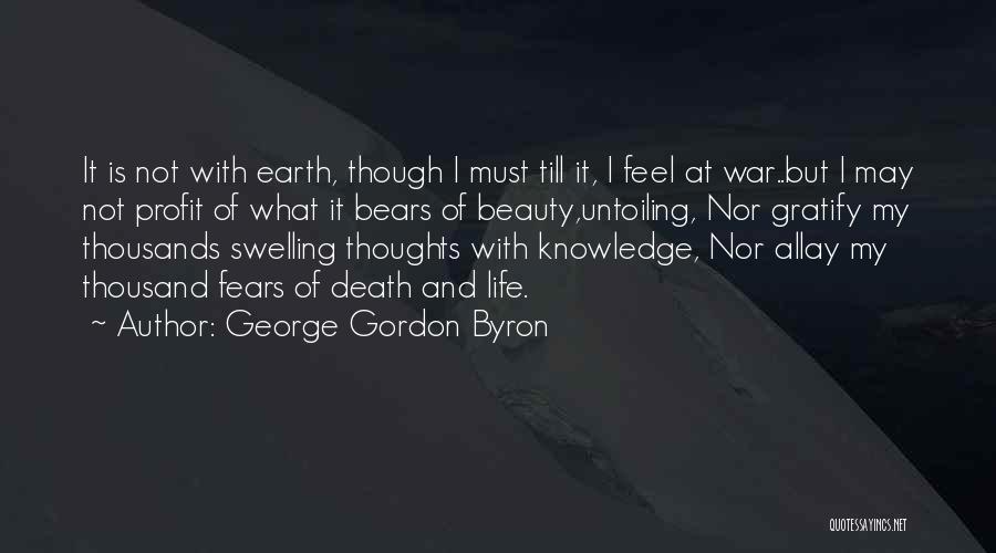 George Gordon Byron Quotes: It Is Not With Earth, Though I Must Till It, I Feel At War..but I May Not Profit Of What