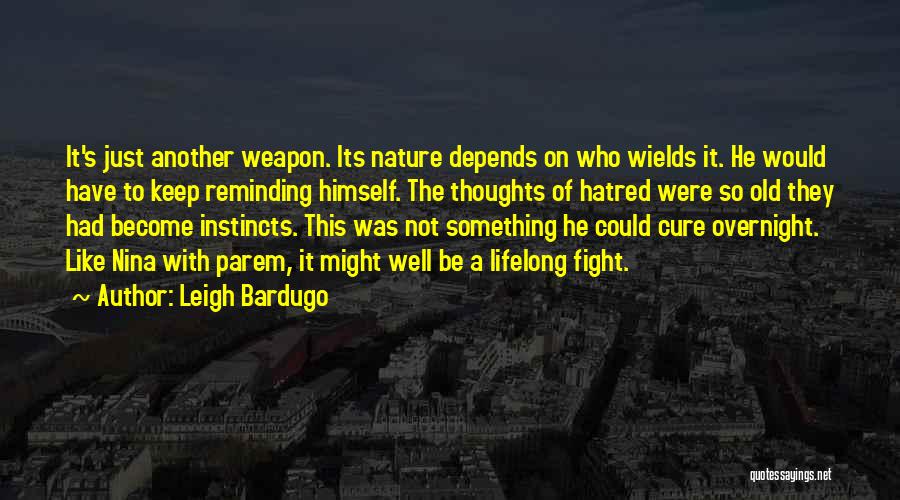 Leigh Bardugo Quotes: It's Just Another Weapon. Its Nature Depends On Who Wields It. He Would Have To Keep Reminding Himself. The Thoughts