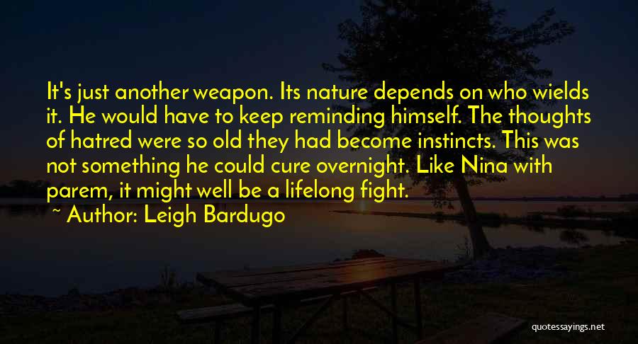 Leigh Bardugo Quotes: It's Just Another Weapon. Its Nature Depends On Who Wields It. He Would Have To Keep Reminding Himself. The Thoughts
