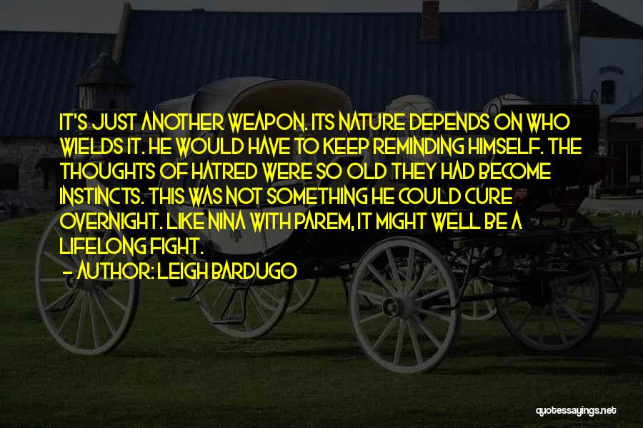 Leigh Bardugo Quotes: It's Just Another Weapon. Its Nature Depends On Who Wields It. He Would Have To Keep Reminding Himself. The Thoughts