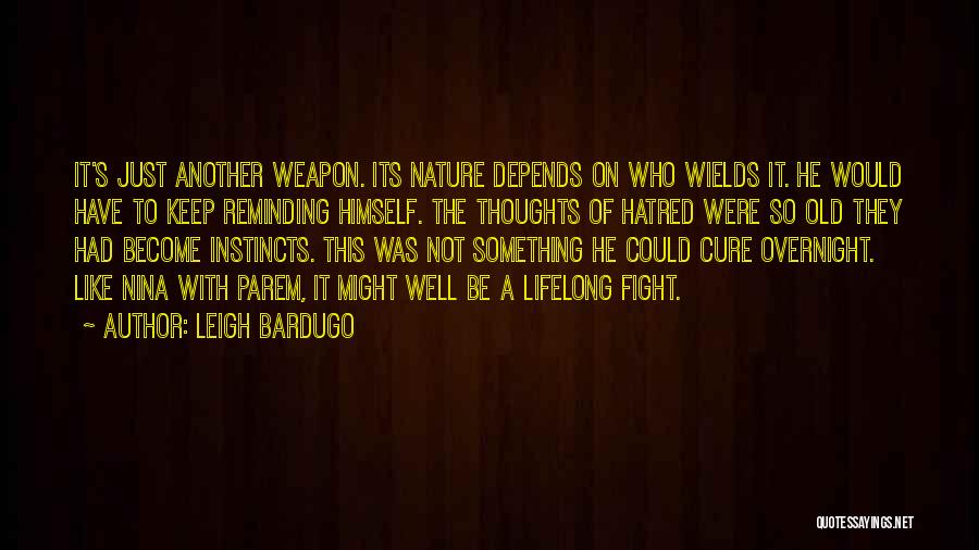 Leigh Bardugo Quotes: It's Just Another Weapon. Its Nature Depends On Who Wields It. He Would Have To Keep Reminding Himself. The Thoughts