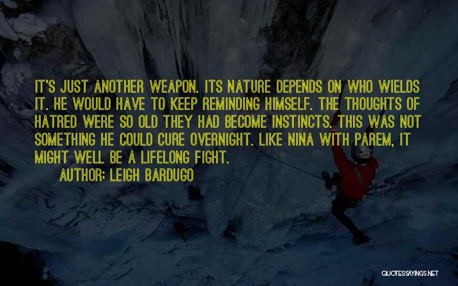 Leigh Bardugo Quotes: It's Just Another Weapon. Its Nature Depends On Who Wields It. He Would Have To Keep Reminding Himself. The Thoughts