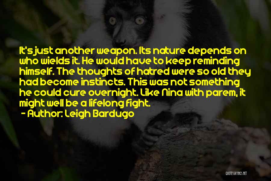 Leigh Bardugo Quotes: It's Just Another Weapon. Its Nature Depends On Who Wields It. He Would Have To Keep Reminding Himself. The Thoughts