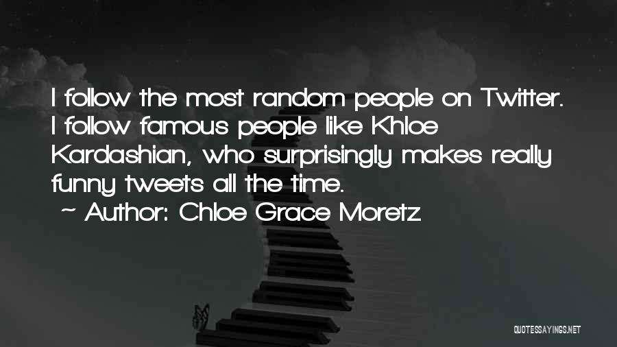 Chloe Grace Moretz Quotes: I Follow The Most Random People On Twitter. I Follow Famous People Like Khloe Kardashian, Who Surprisingly Makes Really Funny