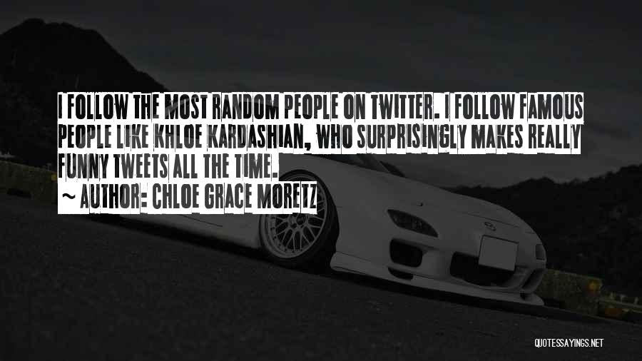 Chloe Grace Moretz Quotes: I Follow The Most Random People On Twitter. I Follow Famous People Like Khloe Kardashian, Who Surprisingly Makes Really Funny