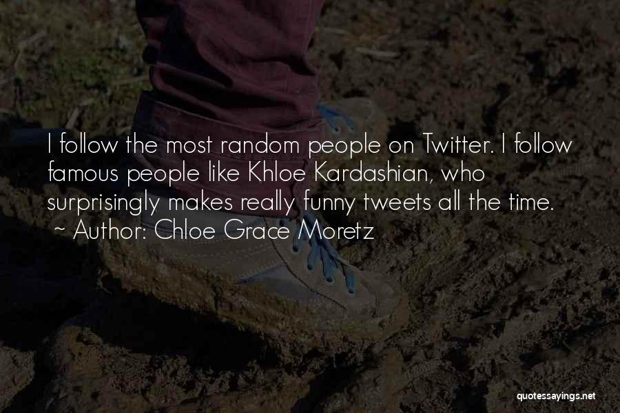 Chloe Grace Moretz Quotes: I Follow The Most Random People On Twitter. I Follow Famous People Like Khloe Kardashian, Who Surprisingly Makes Really Funny