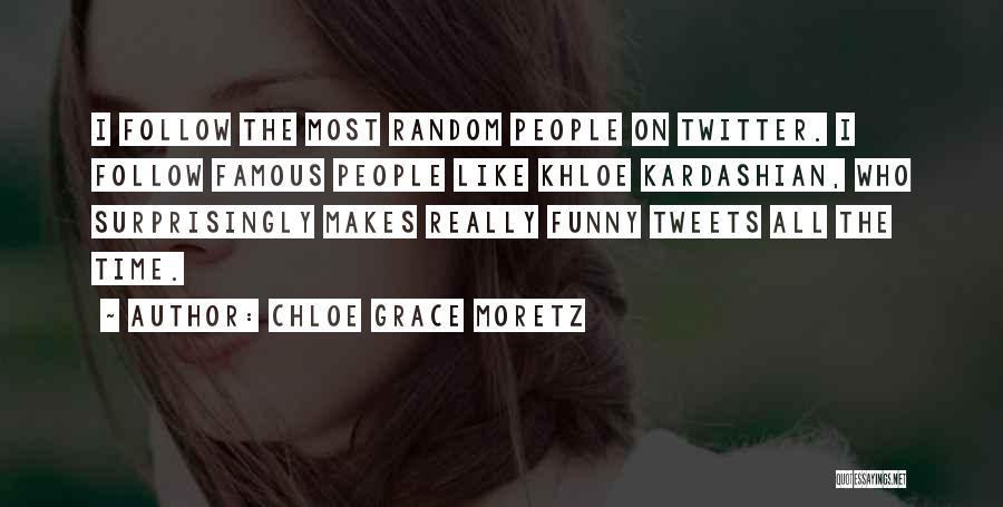 Chloe Grace Moretz Quotes: I Follow The Most Random People On Twitter. I Follow Famous People Like Khloe Kardashian, Who Surprisingly Makes Really Funny