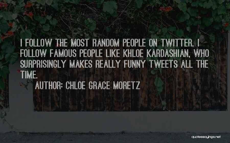 Chloe Grace Moretz Quotes: I Follow The Most Random People On Twitter. I Follow Famous People Like Khloe Kardashian, Who Surprisingly Makes Really Funny