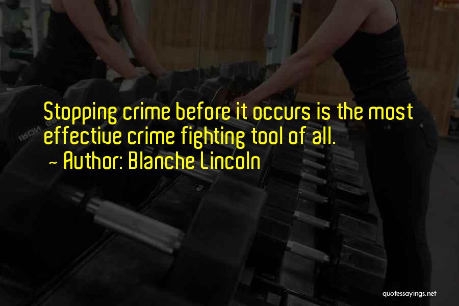 Blanche Lincoln Quotes: Stopping Crime Before It Occurs Is The Most Effective Crime Fighting Tool Of All.