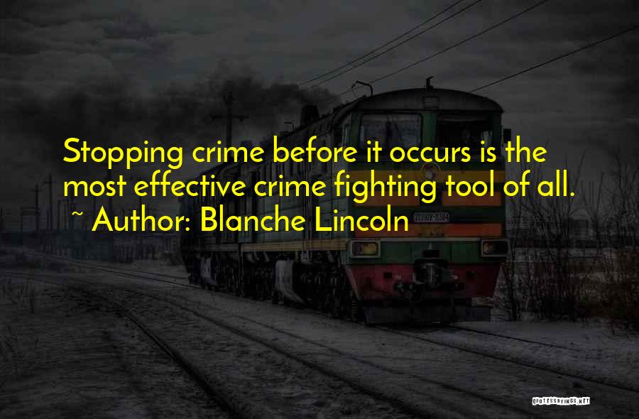 Blanche Lincoln Quotes: Stopping Crime Before It Occurs Is The Most Effective Crime Fighting Tool Of All.