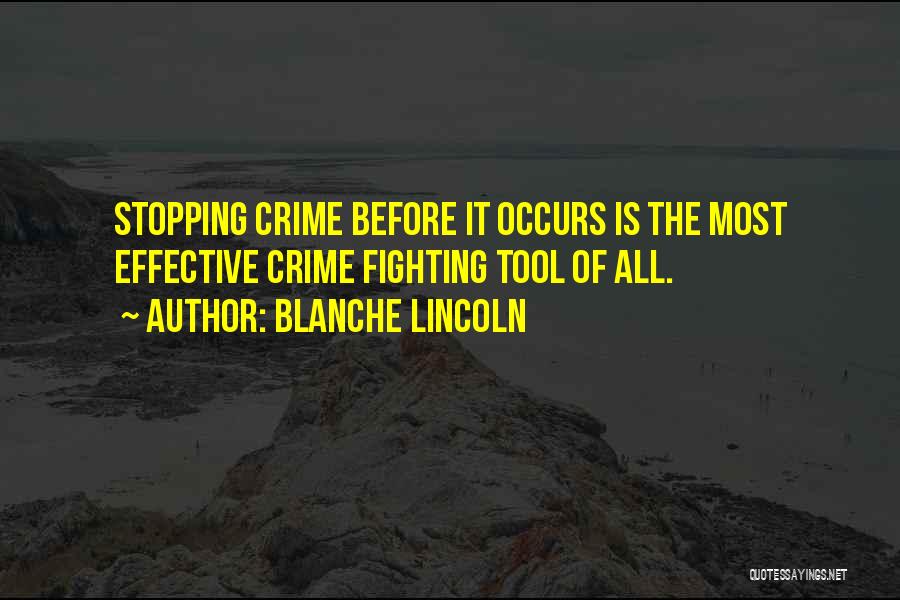 Blanche Lincoln Quotes: Stopping Crime Before It Occurs Is The Most Effective Crime Fighting Tool Of All.