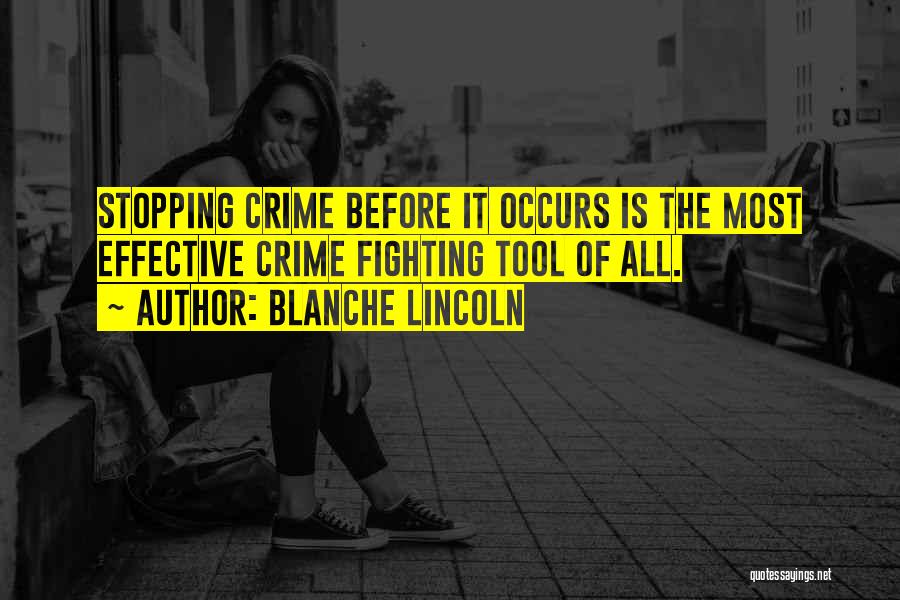 Blanche Lincoln Quotes: Stopping Crime Before It Occurs Is The Most Effective Crime Fighting Tool Of All.