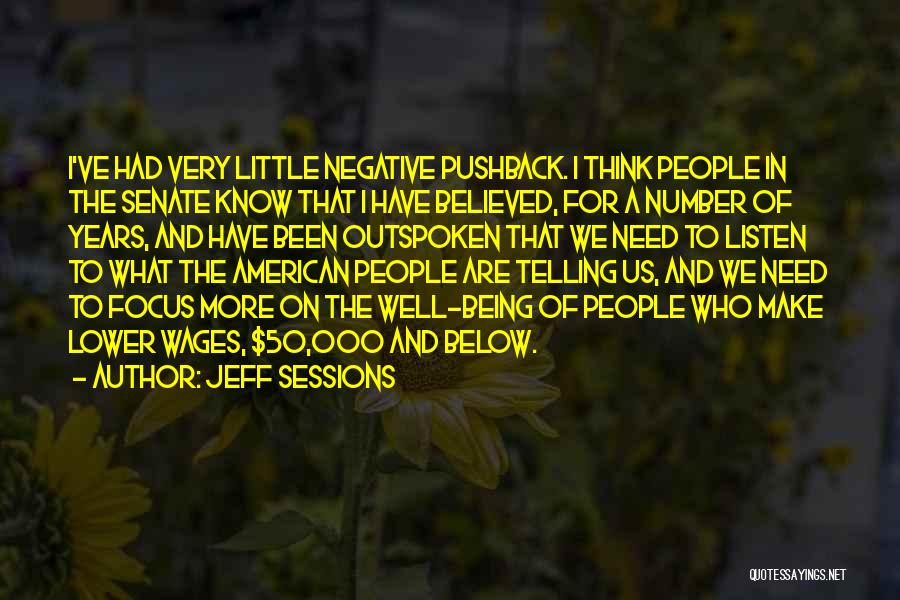 Jeff Sessions Quotes: I've Had Very Little Negative Pushback. I Think People In The Senate Know That I Have Believed, For A Number