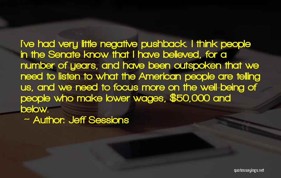 Jeff Sessions Quotes: I've Had Very Little Negative Pushback. I Think People In The Senate Know That I Have Believed, For A Number