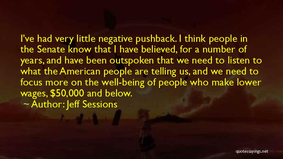 Jeff Sessions Quotes: I've Had Very Little Negative Pushback. I Think People In The Senate Know That I Have Believed, For A Number
