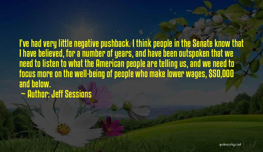 Jeff Sessions Quotes: I've Had Very Little Negative Pushback. I Think People In The Senate Know That I Have Believed, For A Number