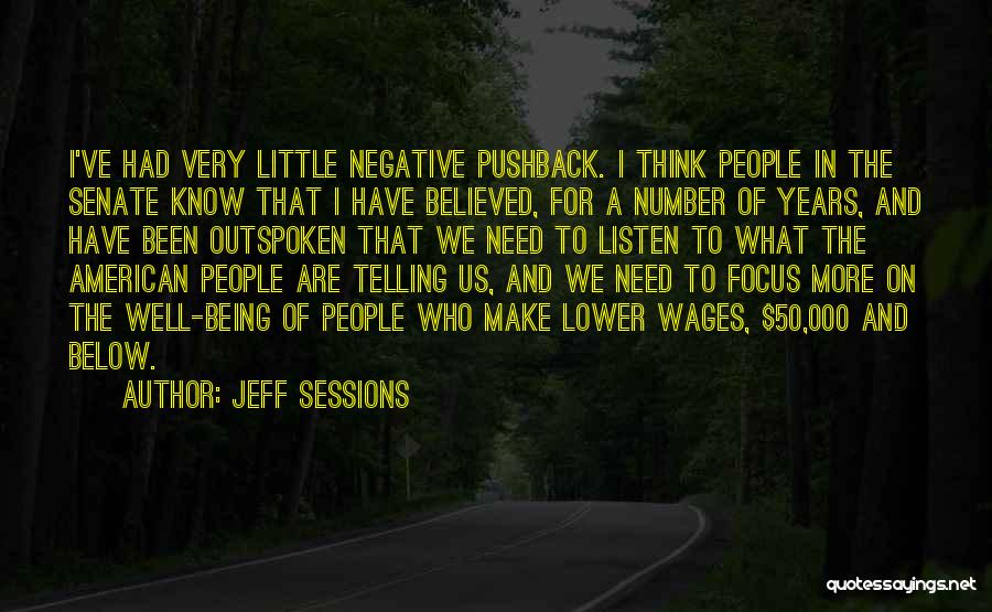 Jeff Sessions Quotes: I've Had Very Little Negative Pushback. I Think People In The Senate Know That I Have Believed, For A Number