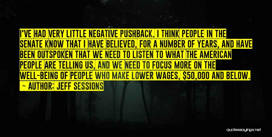 Jeff Sessions Quotes: I've Had Very Little Negative Pushback. I Think People In The Senate Know That I Have Believed, For A Number