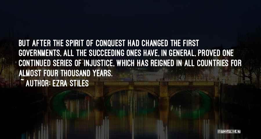 Ezra Stiles Quotes: But After The Spirit Of Conquest Had Changed The First Governments, All The Succeeding Ones Have, In General, Proved One