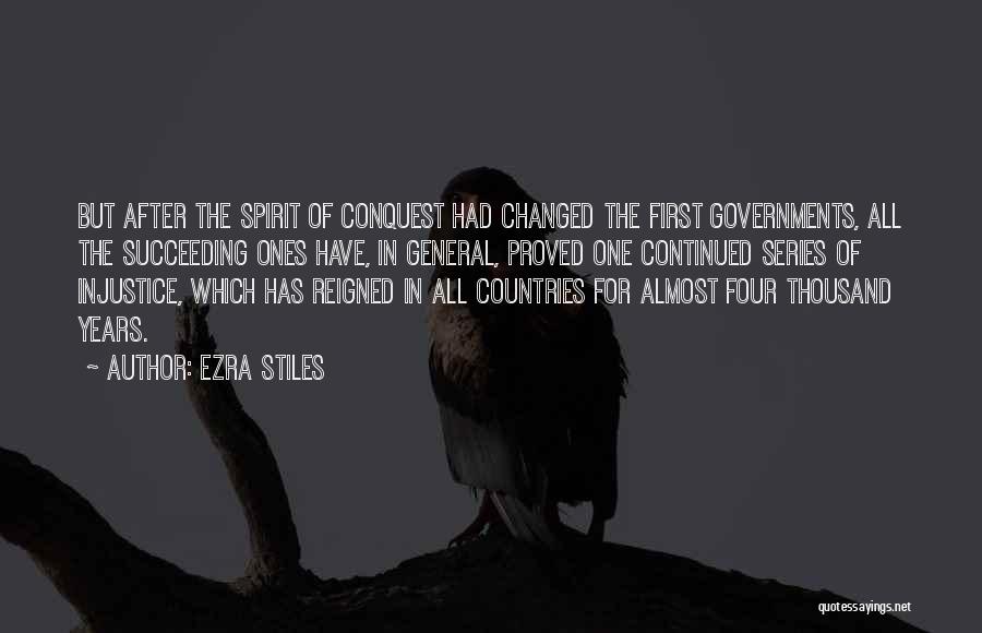 Ezra Stiles Quotes: But After The Spirit Of Conquest Had Changed The First Governments, All The Succeeding Ones Have, In General, Proved One