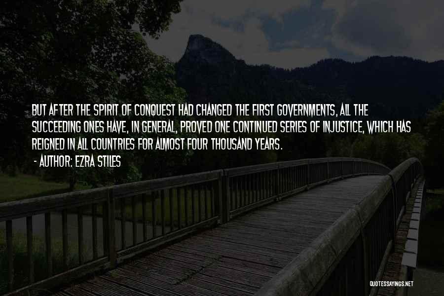 Ezra Stiles Quotes: But After The Spirit Of Conquest Had Changed The First Governments, All The Succeeding Ones Have, In General, Proved One