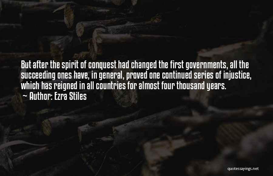 Ezra Stiles Quotes: But After The Spirit Of Conquest Had Changed The First Governments, All The Succeeding Ones Have, In General, Proved One