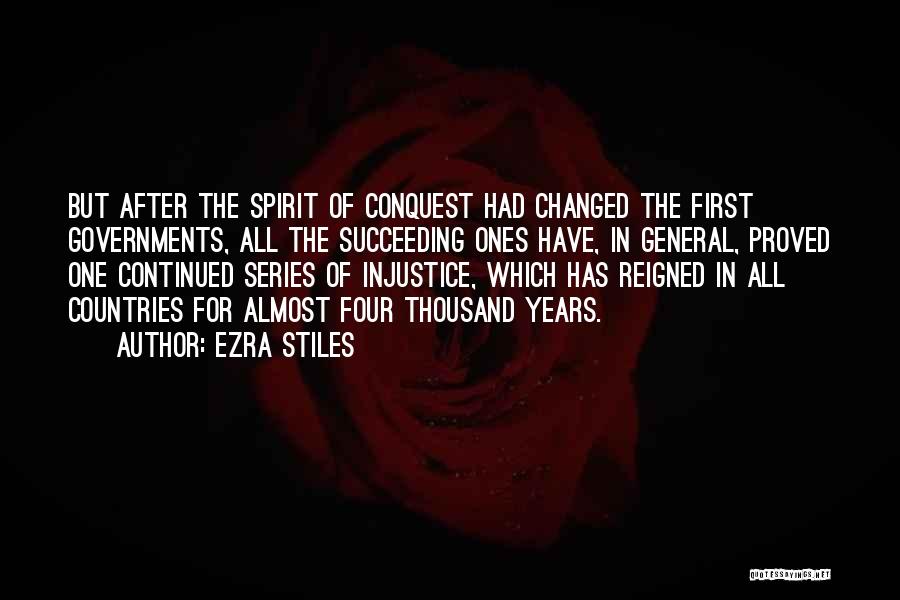 Ezra Stiles Quotes: But After The Spirit Of Conquest Had Changed The First Governments, All The Succeeding Ones Have, In General, Proved One