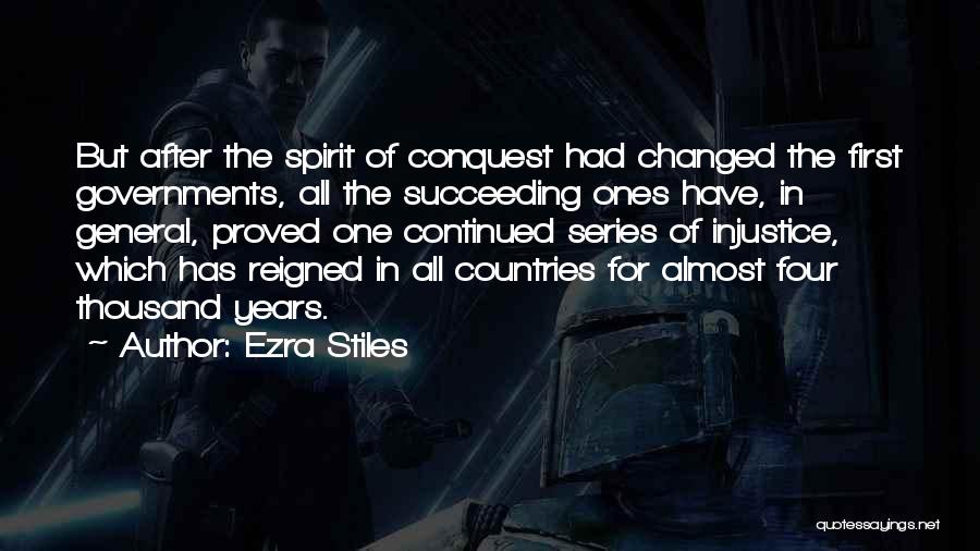 Ezra Stiles Quotes: But After The Spirit Of Conquest Had Changed The First Governments, All The Succeeding Ones Have, In General, Proved One